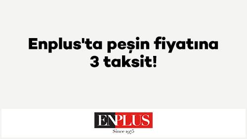 Enplus'ta peşin fiyatına 3 taksit!