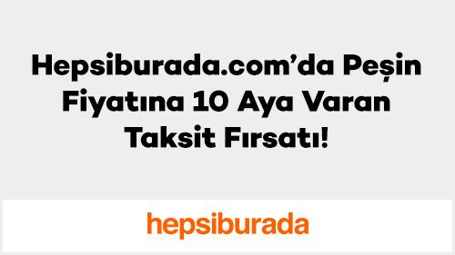 Hepsiburada.com'da Peşin Fiyatına 10 Aya Varan Taksit Fırsatı!