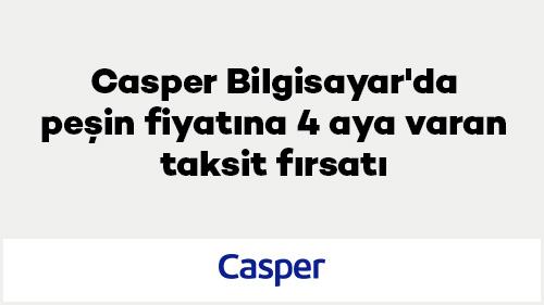 Casper Bilgisayar'da peşin fiyatına 4 aya varan taksit fırsatı!