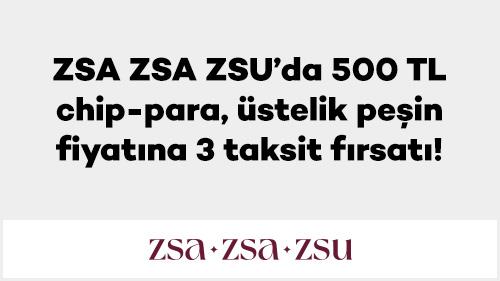 ZSA ZSA ZSU’da 500 TL chip-para, üstelik peşin fiyatına 3 taksit fırsatı!