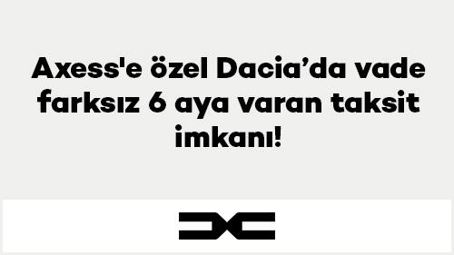 Axess'e özel Dacia’da vade farksız 6 aya varan taksit imkanı