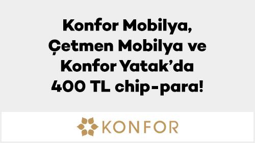Konfor Mobilya, Çetmen Mobilya ve Konfor Yatak’ta 400 TL chip-para!