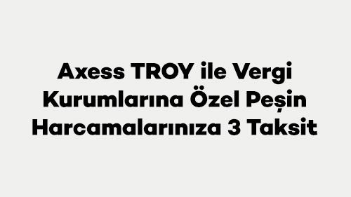 Axess TROY ile Vergi Kurumlarına Özel Peşin Harcamalarınıza 3 Taksit