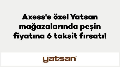 Axess'e özel Yatsan mağazalarında peşin fiyatına 6 taksit fırsatı!