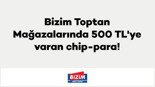 Bizim Toptan Mağazalarında 500 TL'ye varan chip-para!
