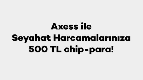 Axess ile Seyahat Harcamalarınıza 500 TL chip-para!