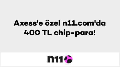 Axess’e özel n11.com'da 400 TL chip-para!