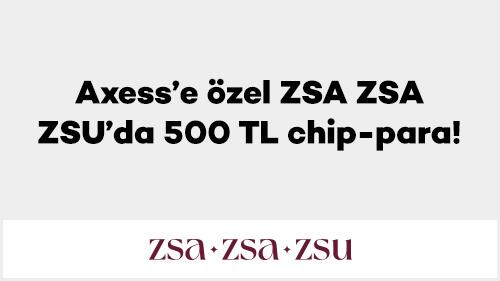 Axess’e özel ZSA ZSA ZSU’da 500 TL chip-para!