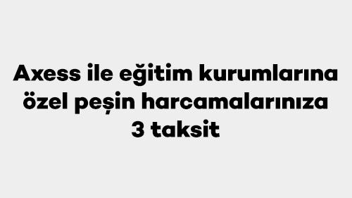 Axess ile eğitim kurumlarına özel peşin harcamalarınıza 3 taksit
