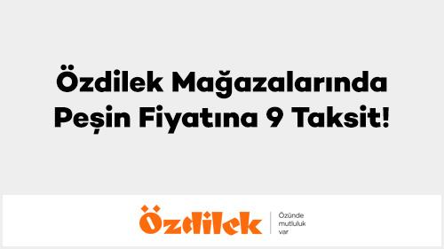 Özdilek Mağazalarında Peşin Fiyatına 9 Taksit!