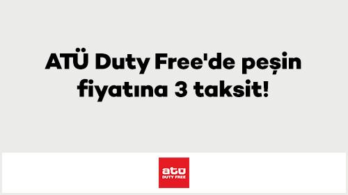 ATÜ Duty Free'de peşin fiyatına 3 taksit!