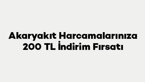Akaryakıt Harcamalarınıza 200 TL İndirim Fırsatı