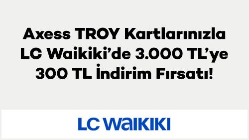 Axess TROY Kartlarınızla LC Waikiki’nde 3.000 TL’ye 300 TL İndirim Fırsatı