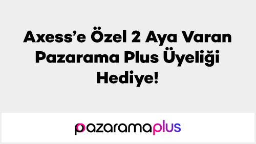 Axess’e Özel 2 Aya Varan Pazarama Plus Üyeliği Hediye!