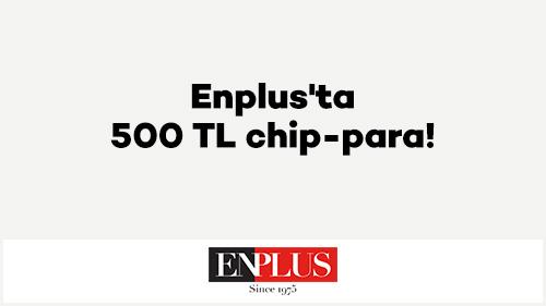 Enplus'ta 500 TL chip-para!
