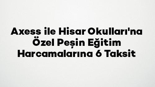 Axess ile Hisar Okulları'na Özel Peşin Eğitim Harcamalarına 6 Taksit