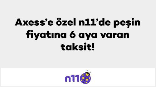 Axess’e özel n11’de peşin fiyatına 6 aya varan taksit!