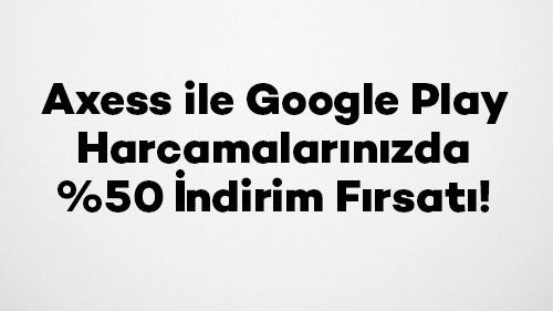 Axess ile Google Play Harcamalarınızda %50 İndirim Fırsatı!