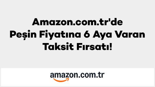Amazon.com.tr’de Peşin Fiyatına 6 Aya Varan Taksit Fırsatı!