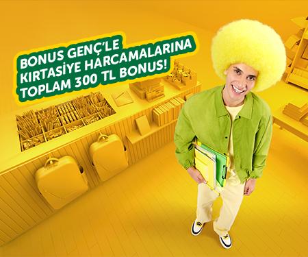 Bonus Genç'le kırtasiye harcamalarına toplam 300 TL bonus!