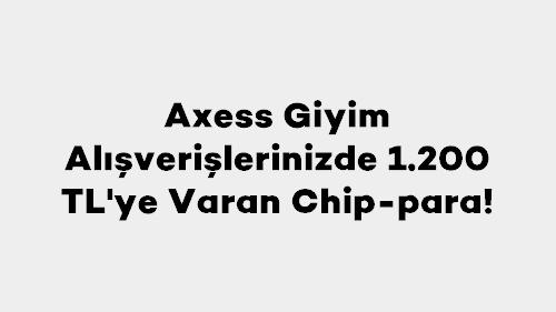 Axess Giyim Alışverişlerinizde 1.200 TL'ye Varan Chip-para!