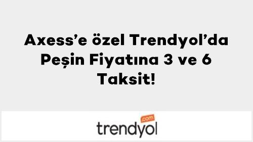 Axess’e özel Trendyol’da Peşin Fiyatına 3 ve 6 Taksit!
