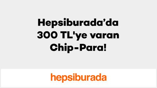 Hepsiburada’da 300 TL'ye varan Chip-Para!