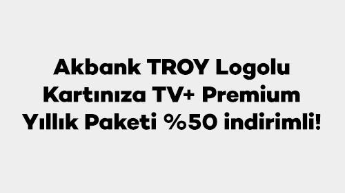 Akbank TROY Logolu Kartlarınıza TV+ Premium Yıllık Paketi %50 indirimli!