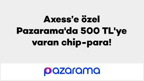 Axess'e özel Pazarama'da 500 TL'ye varan chip-para!
