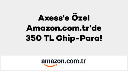 Axess'e Özel Amazon.com.tr’de 350 TL Chip-Para!