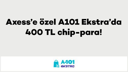 Axess’e özel A101 Ekstra’da 400 TL chip-para